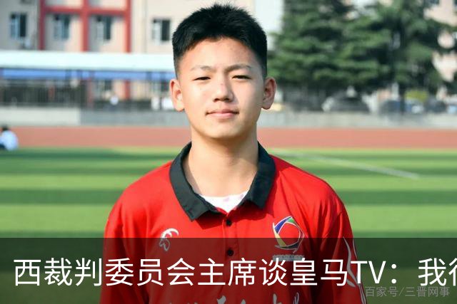 西裁判委员会主席谈皇马TV：我很乐观，我们需要整个足球界的支持